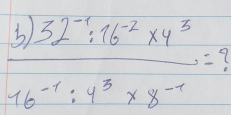  (b)32^(-1):16^(-2)* 4^3)/16^(-1):4^3* 8^(-1) =