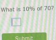 What is 10% of 70? 
Submit