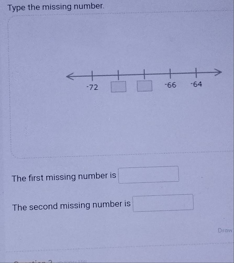 Type the missing number.
-66 -64
-72 x=□
The first missing number is □
The second missing number is □
Draw