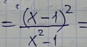 =frac (x-1)^2x^2-1=