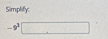 Simplify:
-9^3□