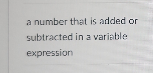 a number that is added or 
subtracted in a variable 
expression