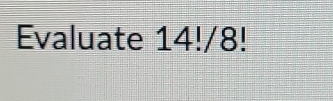 Evaluate 14!/8!