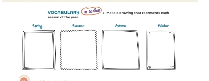 VOCABULARY in action > Make a drawing that represents each 
season of the year. 
Summer 
S