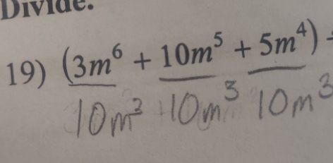 Divide. 
19) (3m^6+10m^5+5m^4)