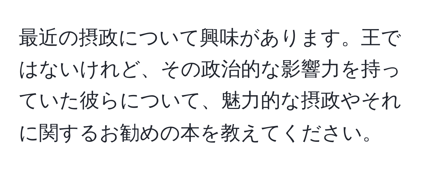 最近の摂政について興味があります。王ではないけれど、その政治的な影響力を持っていた彼らについて、魅力的な摂政やそれに関するお勧めの本を教えてください。