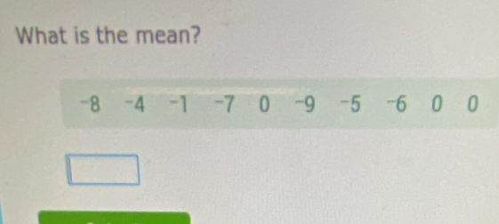 What is the mean?
-8 -4 -1 -7 0 -9 -5 -6 0 0