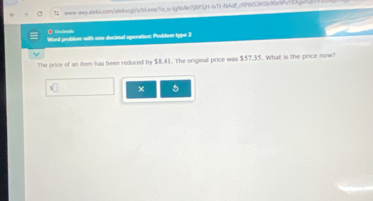 Decimat 
Word problem with one decimal operation: Problem type 2 
The price of an item has been reduced by $8.41. The original price was $57.35. What is the price now? 

5