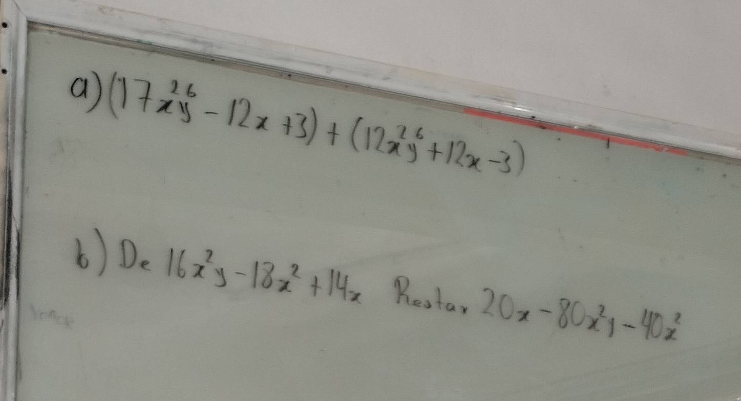 a (17x^(26)y^3-12x+3)+(12x^2y^6+12x-3)
6) D_e 16x^2y-18x^2+14x Reotar 20x-80x^2y-40x^2