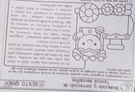 Redacción y corrección de a Osexto grado 
Textos Navideños 
1 Lee atentamente el aguente texto nevideño. Encuentra los errores ortográpicos que hay en 
quède bi el texxto. Escribe el texto corregido en la parte inparior con los cambos necesários para que 
un bosque muy lejano, avía un árbol 
e brilla más que las estrellas. Cada 
, los niños del pueblo caminaban asta 
bosque para decorar aquel arbol con 
es y duíces. Pero una navidad, el arbol 
bríllo como siempre 
ué podrá estar pasando?'', preguntó 
ía. Tados los niños revisaron las 
as y las hojas, peró no encontraban 
roblema. Entonces, un ancíano les 
"El árbol no brilla porque as olvidado 
partir entre ustedes". Los niños 
enzaron a compartir sus duíces y 
sas, y entonces el árbol volbió a 
r con más fuerza. 
2. Escribe nou abaio tu text