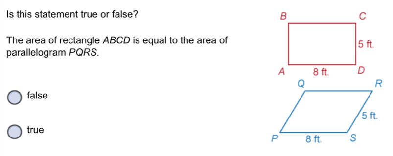 Is this statement true or false?
The area of rectangle ABCD is equal to the area of
parallelogram PQRS.
false
true