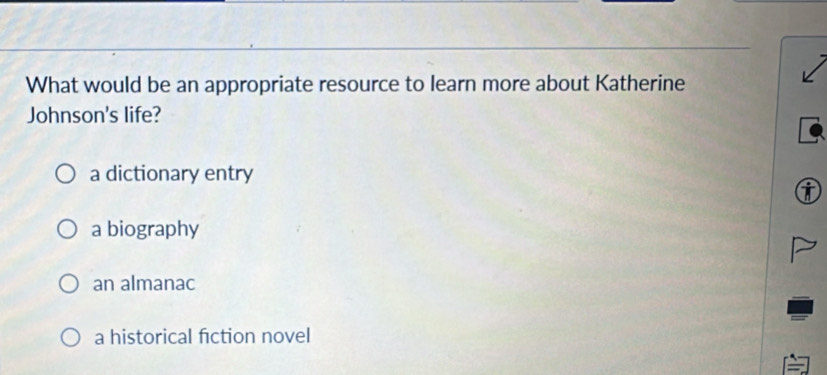 What would be an appropriate resource to learn more about Katherine
Johnson's life?
a dictionary entry
a biography
an almanac
a historical fiction novel