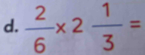  2/6 * 2 1/3 =