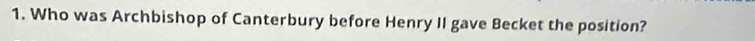 Who was Archbishop of Canterbury before Henry II gave Becket the position?