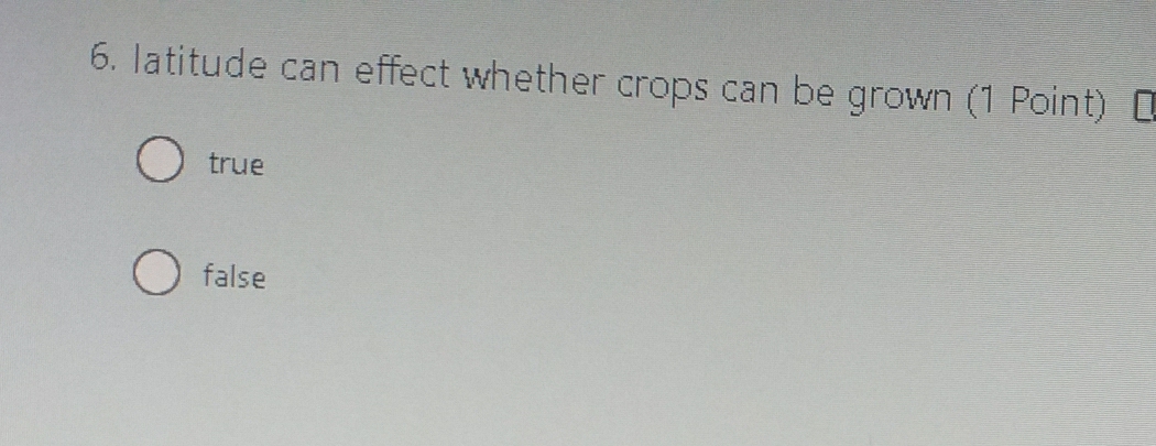 latitude can effect whether crops can be grown (1 Point) (
true
false