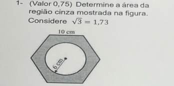 1- (Valor 0,75) Determine a área da 
região cinza mostrada na figura. 
Considere sqrt(3)=1,73