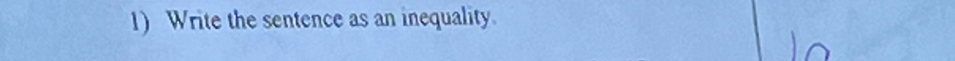 Write the sentence as an inequality.