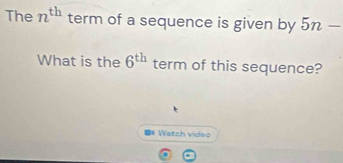 The n^(th) term of a sequence is given by . 111 2 _  
What is the 6^(th) term of this sequence? 
** Watch vídeo