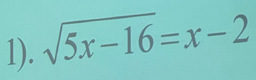 1).
sqrt(5x-16)=x-2