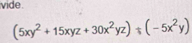 ivide .
(5xy^2+15xyz+30x^2yz)/ (-5x^2y)