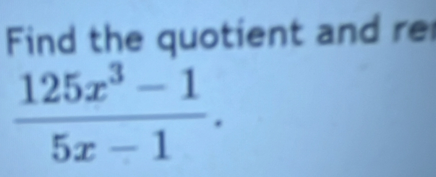 Find the quotient and re
 (125x^3-1)/5x-1 .