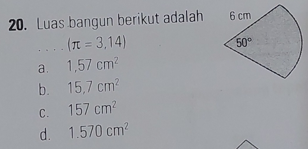 Luas bangun berikut adalah 
_ (π =3,14)
a. 1,57cm^2
b. 15,7cm^2
C. 157cm^2
d. 1.570cm^2