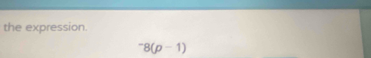 the expression.
^-8(p-1)