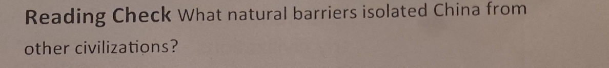 Reading Check What natural barriers isolated China from 
other civilizations?