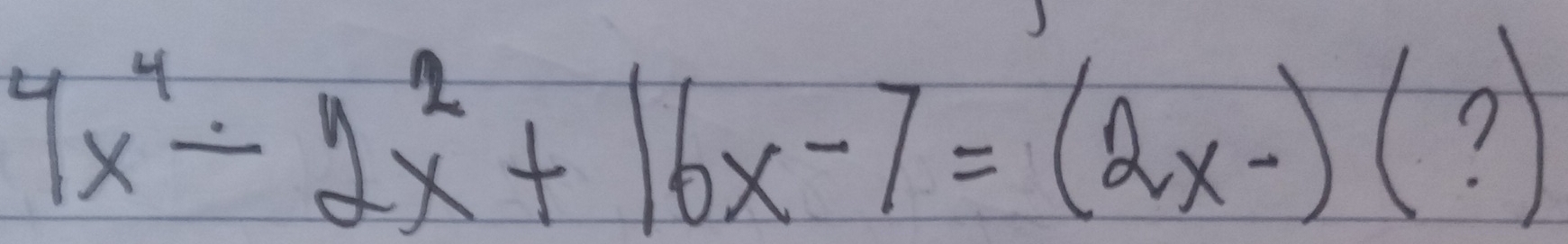 7x^4-2x^2+16x-7=(2x-)(?)