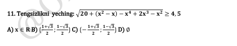 Tengsizlikni yeching: sqrt(20+(x^2-x)-x^4+2x^3-x^2)≥ 4,5
A) x∈ RB)  (1+sqrt(3))/2 ; (1-sqrt(3))/2  C)  - (1+sqrt(3))/2 ; (1-sqrt(3))/2  D)varnothing