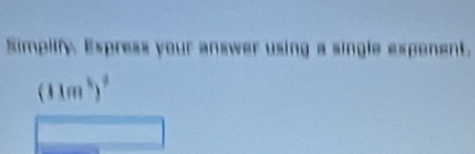 Simplify. Express your answer using a single expenent.
(11m^3)^frac 2