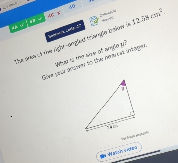 Buy APPLE L_. 
4D 
c × 
AC △ 
48 
allowed 
Bookwork code: 4C Calculator 
4A 
The area of the right-angled triangle below is 12.58cm^2. 
What is the size of angle y? 
Give your answer to the nearest integer 
Not drasen accurately 
# Watch video