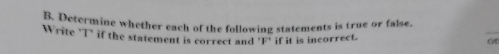Determine whether each of the following statements is true or false. 
Write 'T' if the statement is correct and 'F' if it is incorrect. 
_ 
o