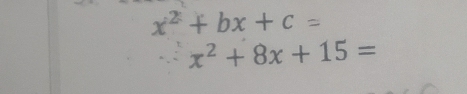 x^2+bx+c=
x^2+8x+15=