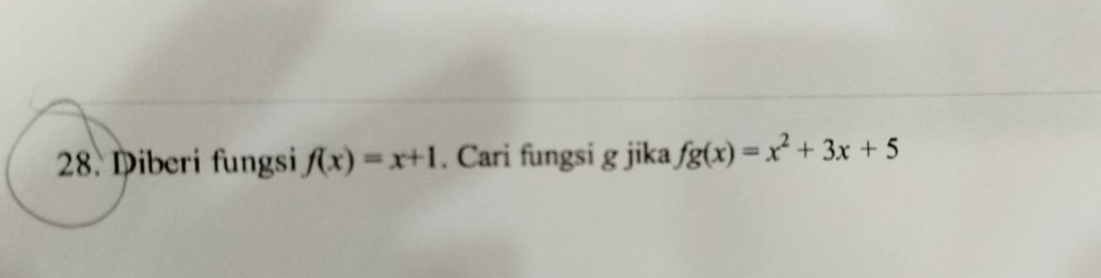 Diberi fungsi f(x)=x+1. Cari fungsi g jika fg(x)=x^2+3x+5