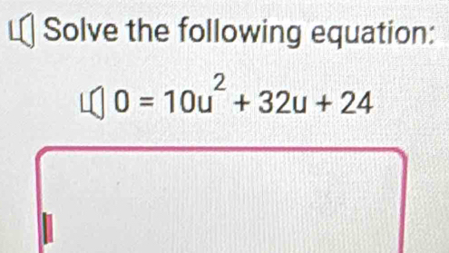 Solve the following equation:
0=10u^2+32u+24