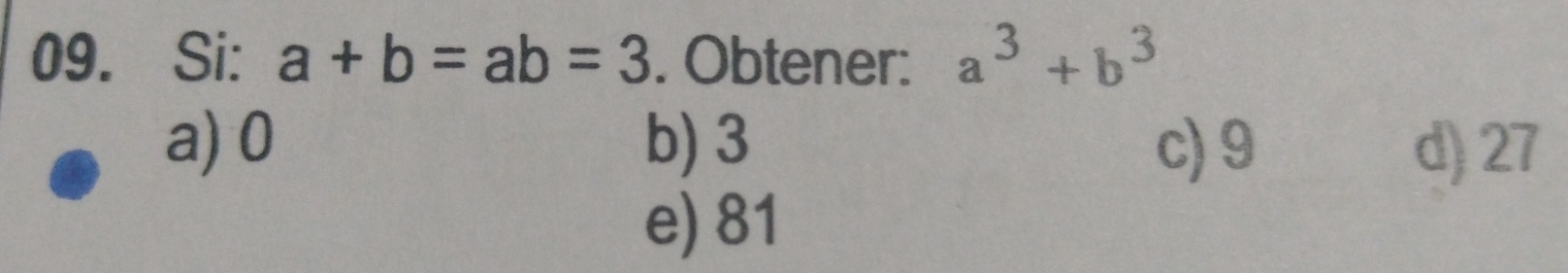 Si: a+b=ab=3. Obtener: a^3+b^3
a) 0 b) 3 c) 9 d) 27
e) 81