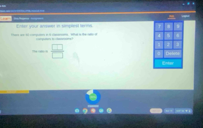 Saa Rogenus - Agrmeo 
Enter your answer in simplest terms. Lagout 
There are 60 computers in 6 classrooms. What is the ratio of 
computers to clasrooms 
The rato is  □ /□  