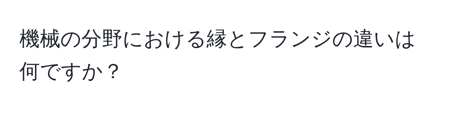 機械の分野における縁とフランジの違いは何ですか？