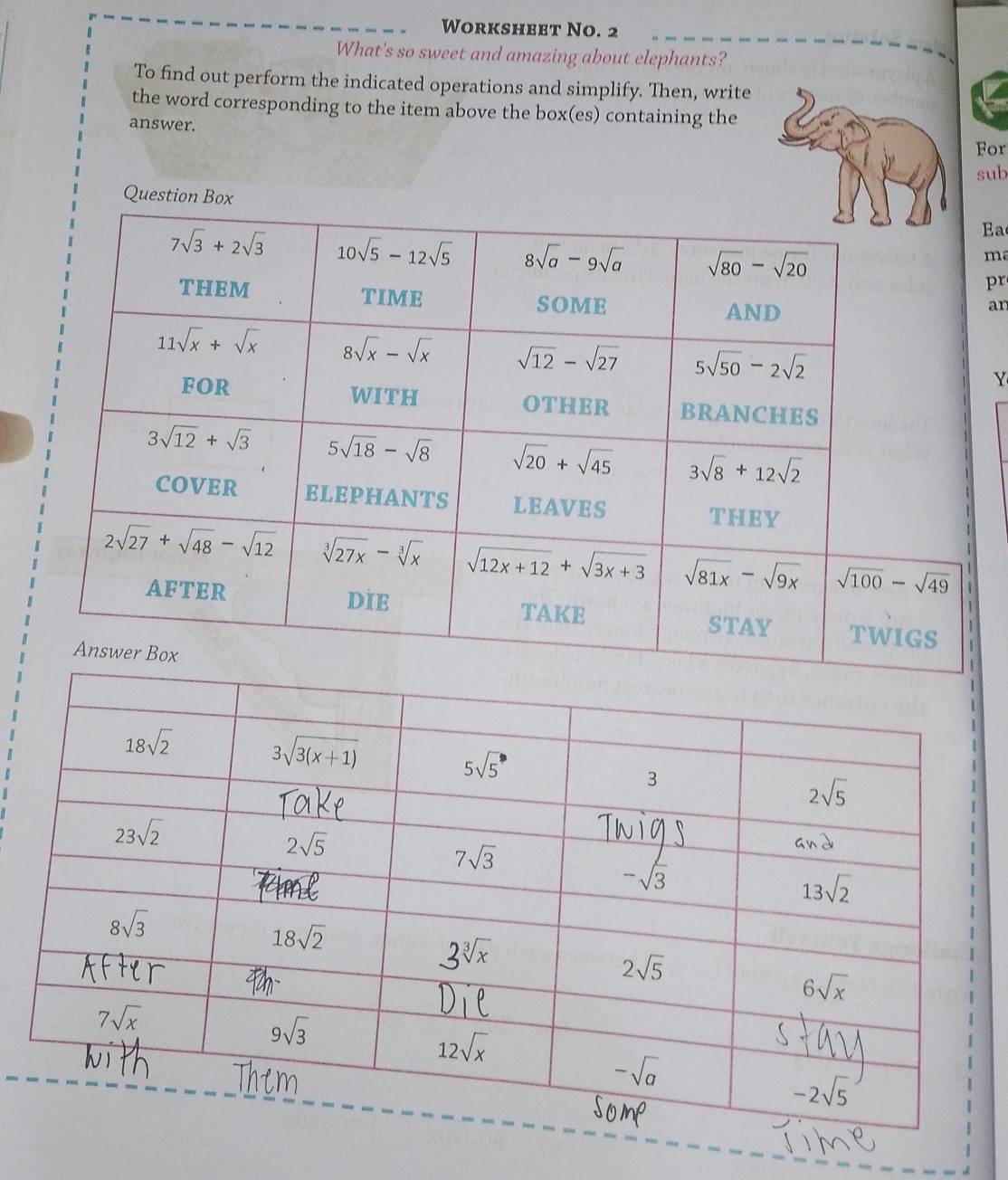 Worksheet No. 2
What's so sweet and amazing about elephants?
To find out perform the indicated operations and simplify. Then, write
the word corresponding to the item above the box(es) containing the
answer.
For
sub
Question
Ea
ma
pr
an
Y