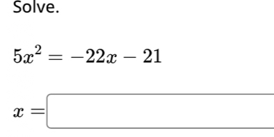 Solve.
5x^2=-22x-21
x=□