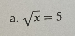 sqrt(x)=5