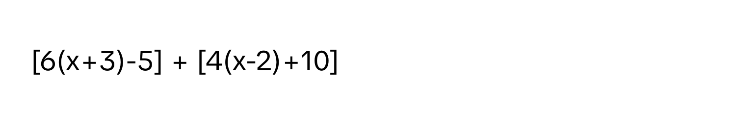 [6(x+3)-5] + [4(x-2)+10]