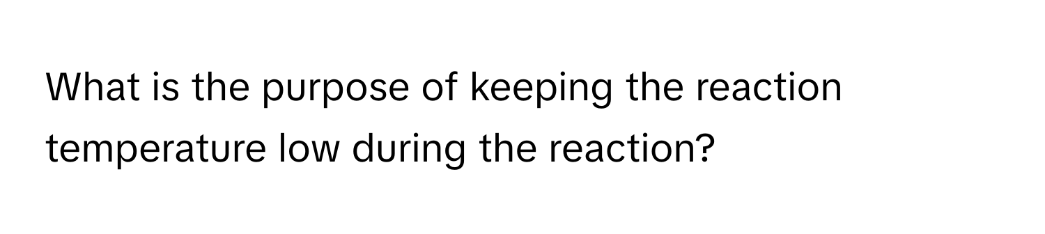 What is the purpose of keeping the reaction temperature low during the reaction?