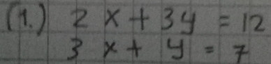 (. ) 2x+3y=12
3x+y=7