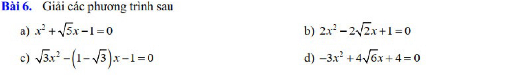 Giải các phương trình sau 
a) x^2+sqrt(5)x-1=0 b) 2x^2-2sqrt(2)x+1=0
c) sqrt(3)x^2-(1-sqrt(3))x-1=0
d) -3x^2+4sqrt(6)x+4=0