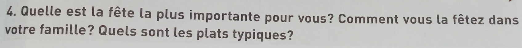 Quelle est la fête la plus importante pour vous? Comment vous la fêtez dans 
votre famille? Quels sont les plats typiques?