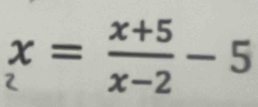 x= (x+5)/x-2 -5