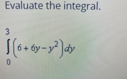 Evaluate the integral.
∈tlimits _0^(3(6+6y-y^2))dy