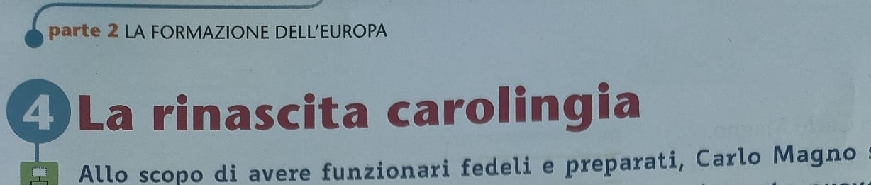 parte 2 LA FORMAZIONE DELL’EUROPA 
4 La rinascita carolingia 
Allo scopo di avere funzionari fedeli e preparati, Carlo Magno